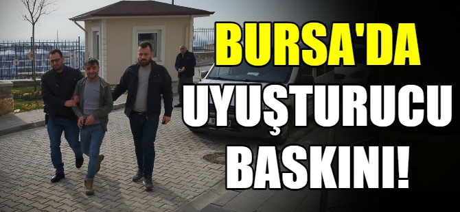 Bursa'da uyuşturucu baskını