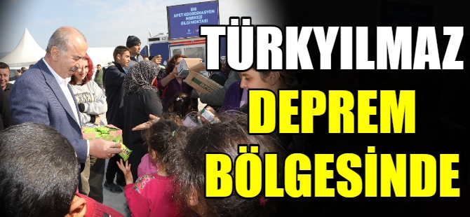 Türkyılmaz deprem bölgesinde