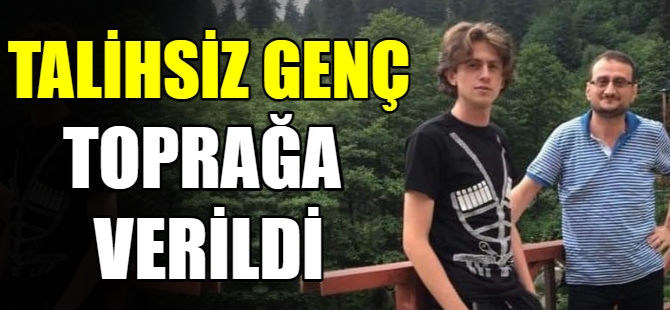 Talihsiz genç toprağa verildi