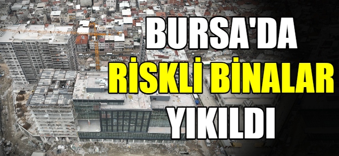 Bursa’da riskli binalar yıkıldı