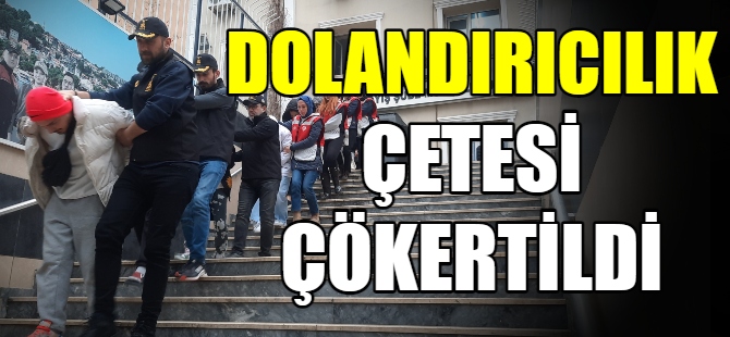 Dolandırıcılık çetesi çökertildi