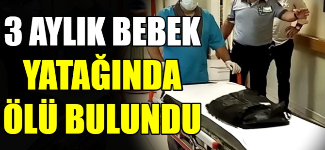 3 aylık bebek, yatağında ölü bulundu