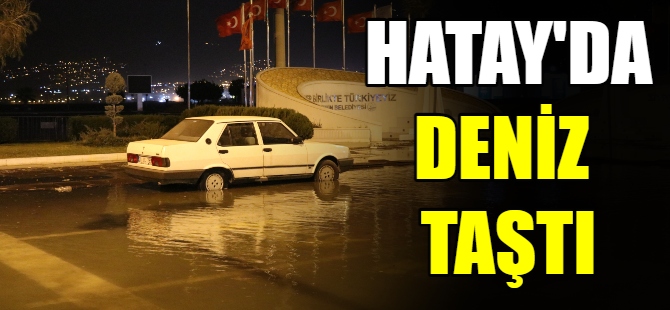 İskenderun’da deniz taştı