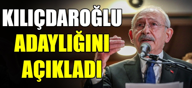 Kılıçdaroğlu adaylığını açıkladı