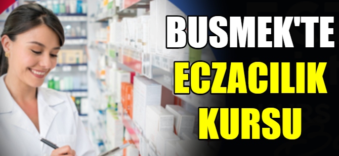 BUSMEK'te eczacı asistanı kursu