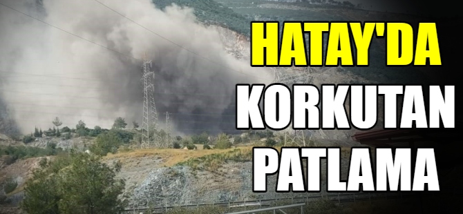 Hatay'da korkutan patlama