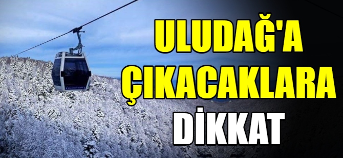 Uludağ'a çıkacaklar dikkat