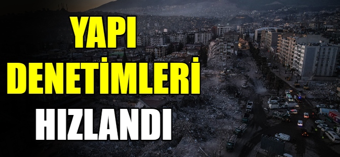 Yapı denetimleri hızlandı