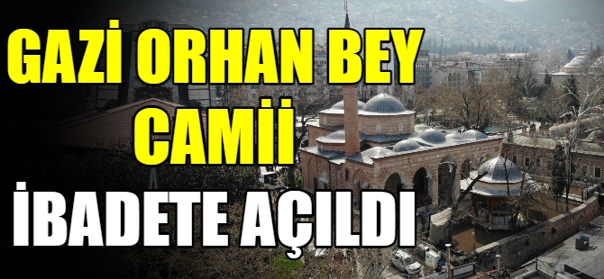 Gazi Orhan Bey Camii ibadete açılıyor