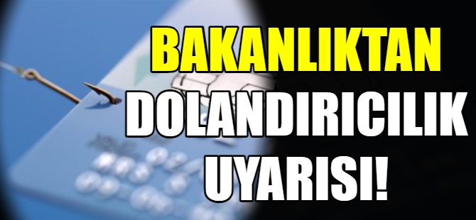 Bakanlıktan dolandırıcılık uyarısı