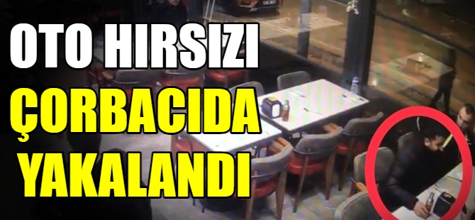 Oto hırsızı çorbacıda yakalandı