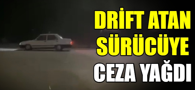 Drift atan sürücüye ceza yağdı