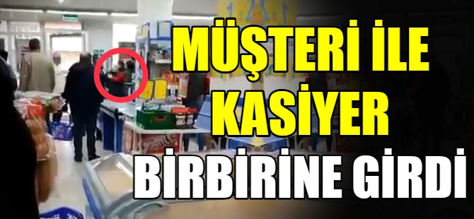 Markette müşteri ile kasiyerin kavgası