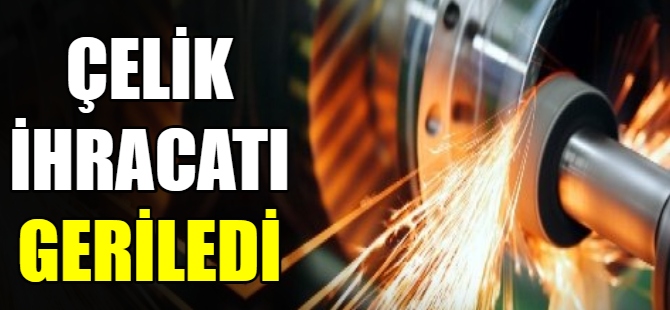 Çelik ihracatı geriledi