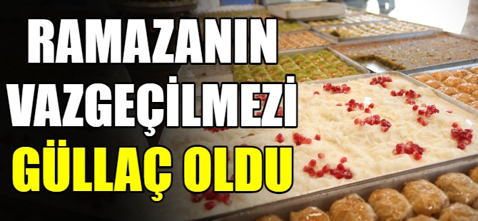 Ramazanın  vazgeçilmezi güllaç oldu