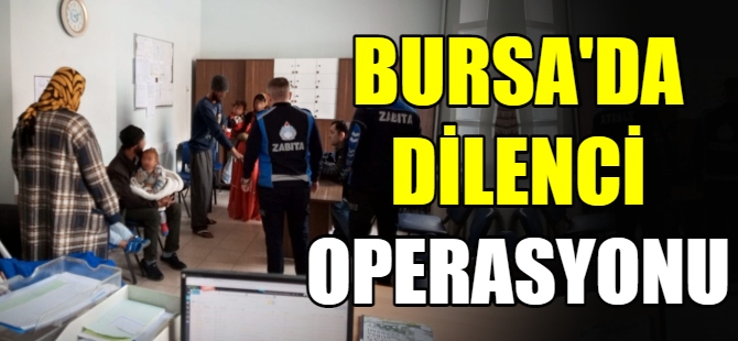 Bursa'da dilenci operasyonu