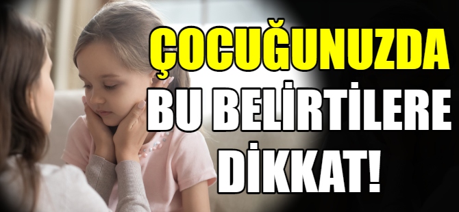 Çocuğunuzda bu belirtileri dikkat