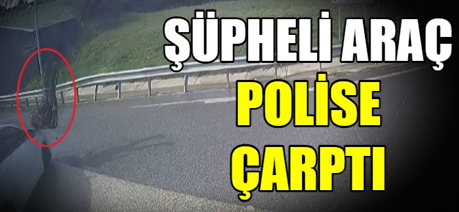 Şüpheli araç polise çarptı