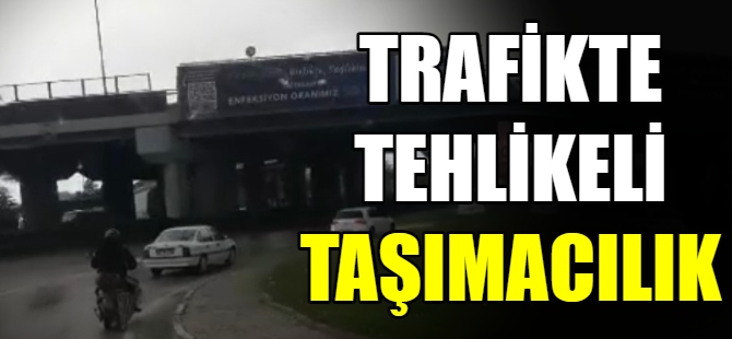 Trafikte tehlikeli taşımacılık