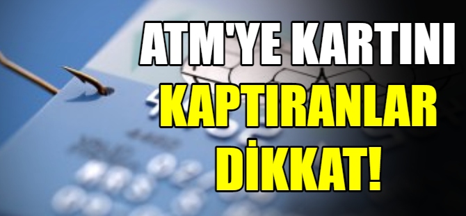 ATM'ye kartını kaptıranlar dikkat