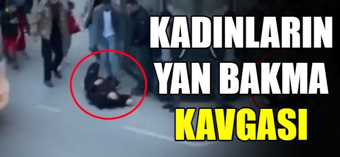 Kadınların yan bakma kavgası