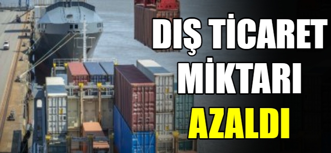 Dış ticaret miktarı azaldı