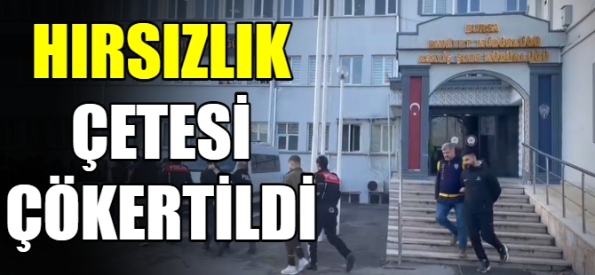 Hırsızlık çetesi çökertildi