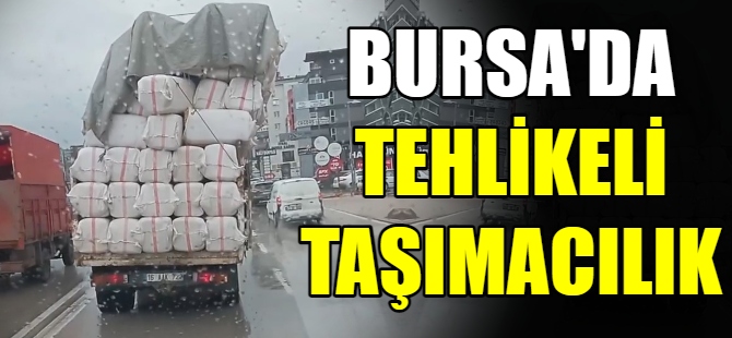 Bursa'da tehlikeli taşımacılık