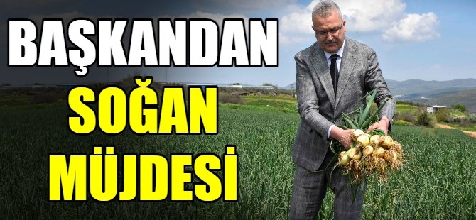 Başkandan soğan müjdesi