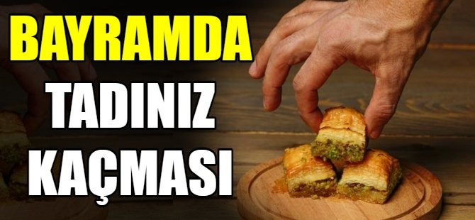 Bayramda ağzınızın tadı kaçmasın