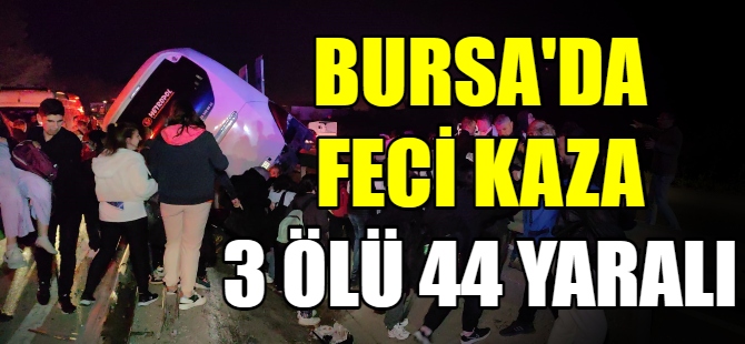 Bursa’da feci kaza: 3 ölü, 44 yaralı