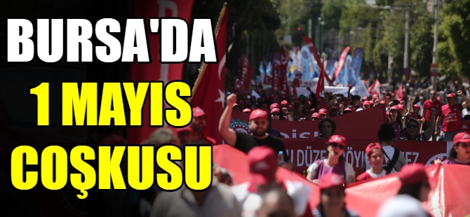 Bursa’da 1 Mayıs coşkusu