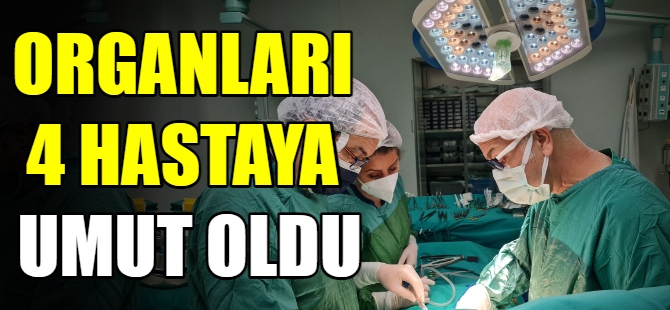 Organları 4 hastaya umut oldu