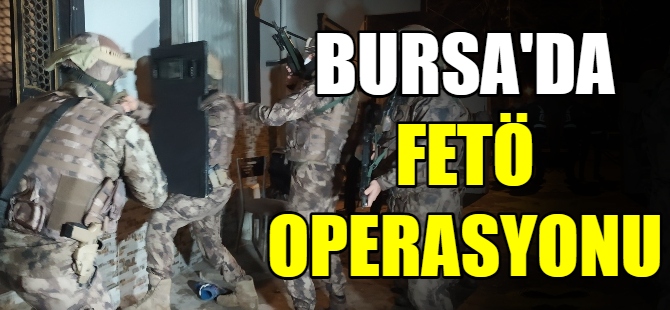 Bursa'da FETÖ operasyonu