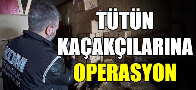 Tütün kaçakçılarına operasyon