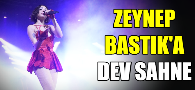 Zeynep Bastık'a dev sahne