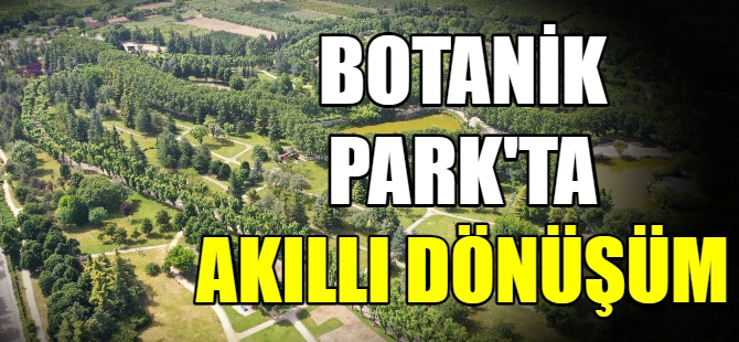 Botanik Park’ta akıllı dönüşüm