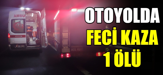 Otoyolda feci kaza; 1 ölü