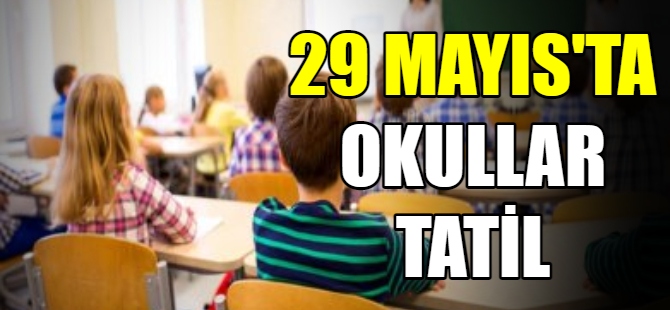 29 Mayıs'ta okullar tatil