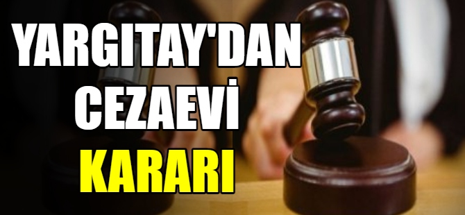 Yargıtay'dan cezaevi kararı