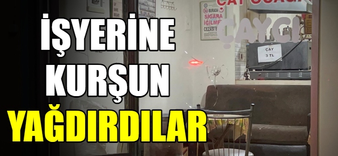 İşyerine kurşun yağdırdılar