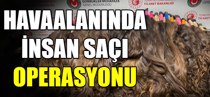 Havalimanında insan saçı operasyonu