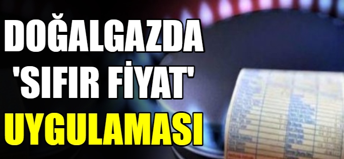 Doğalgazda sıfır fiyat uygulaması