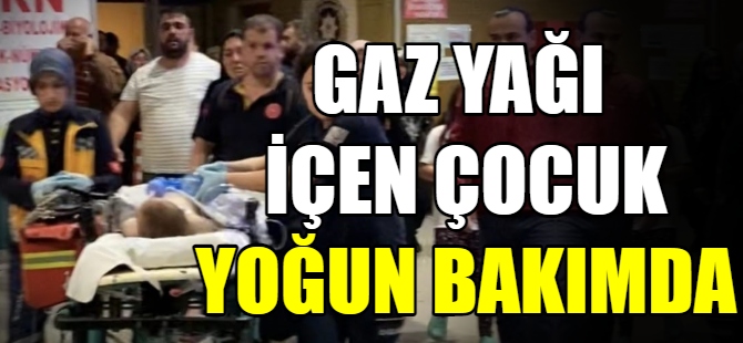 Gaz yağı içen çocuk yoğun bakımda