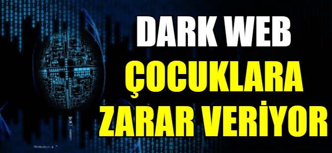 Dark Web çocuklara zarar veriyor