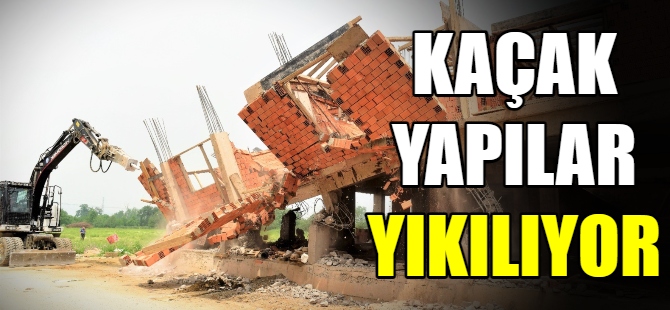 Kaçak yapılar yıkılıyor