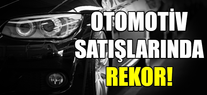 Otomotiv satışlarında rekor