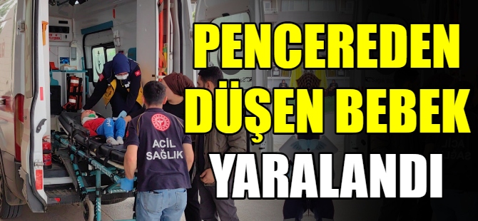 Pencereden düşen bebek yaralandı