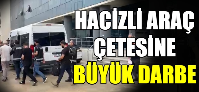 Hacizli araç çetesine büyük darbe