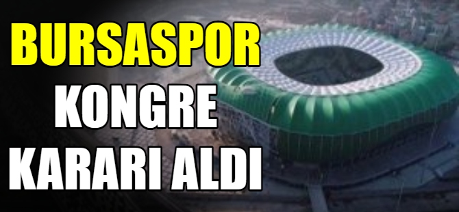 Bursaspor kongre kararı aldı